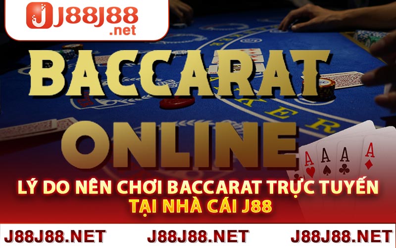 Lý do nên chơi Baccarat trực tuyến tại nhà cái J88